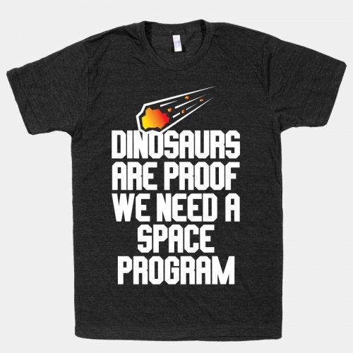 Dinosaurs Are Proof We Need A Space Program T-Shirt