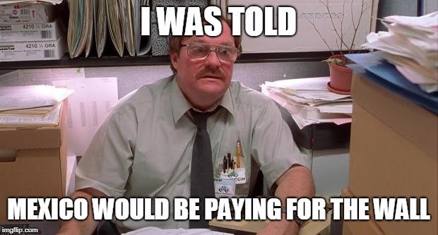 I Was Told Mexico Would Be Paying For the Wall