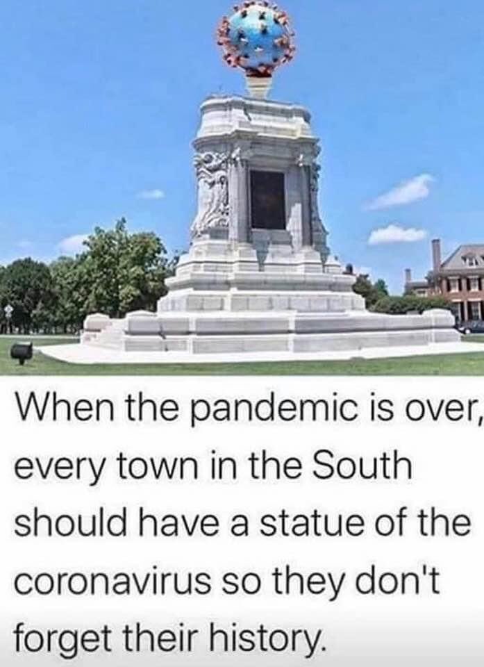 When the pandemic is over, every town in the South should have a statue of the cornovirus so they don't forget their history.