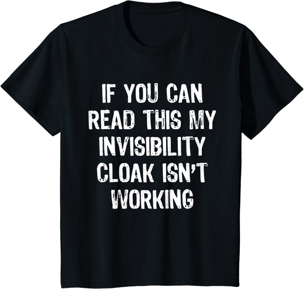 T-Shirt - If You Can Read This My Invisibility Cloak Isn't Working