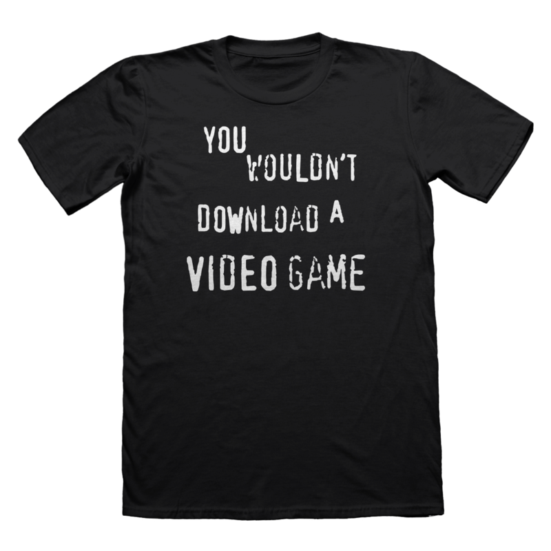 You Wouldn't Download A Video Game T-Shirt