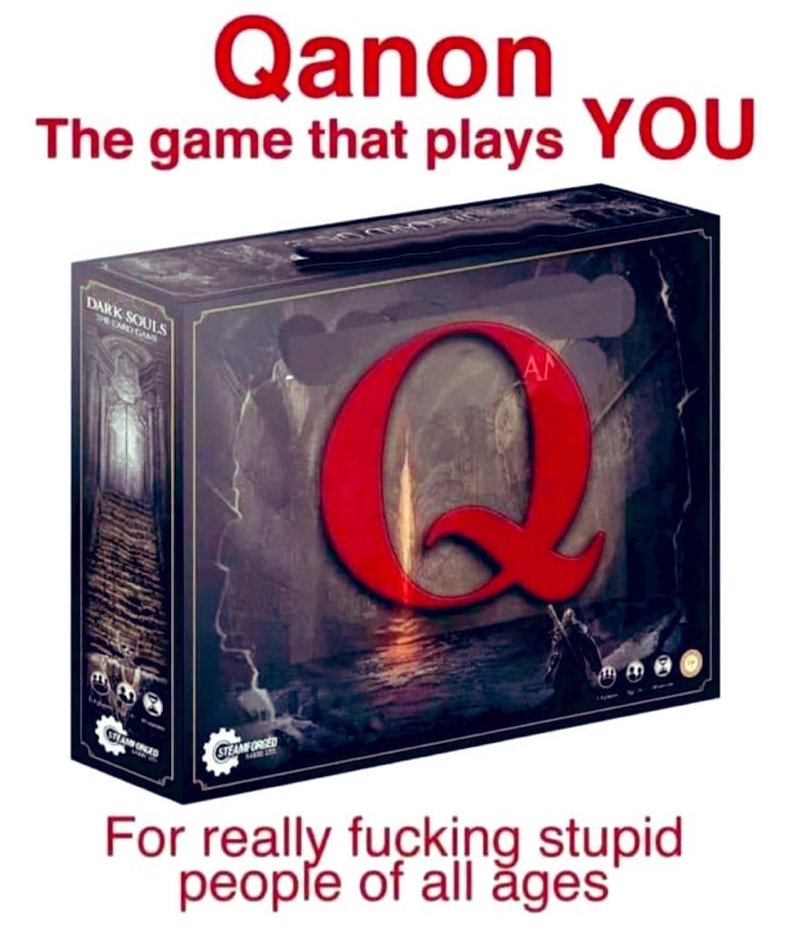 Qanon: The Game That Plays You. For really fucking stupid people of all ages.